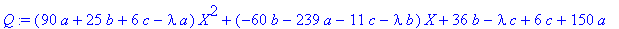 Q := (90*a+25*b+6*c-lambda*a)*X^2+(-60*b-239*a-11*c-lambda*b)*X+36*b-lambda*c+6*c+150*a