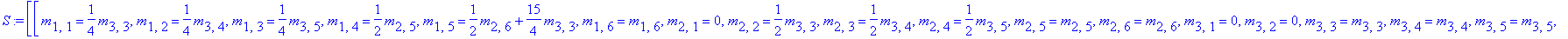 S := [[m[1,1] = 1/4*m[3,3], m[1,2] = 1/4*m[3,4], m[1,3] = 1/4*m[3,5], m[1,4] = 1/2*m[2,5], m[1,5] = 1/2*m[2,6]+15/4*m[3,3], m[1,6] = m[1,6], m[2,1] = 0, m[2,2] = 1/2*m[3,3], m[2,3] = 1/2*m[3,4], m[2,4]...